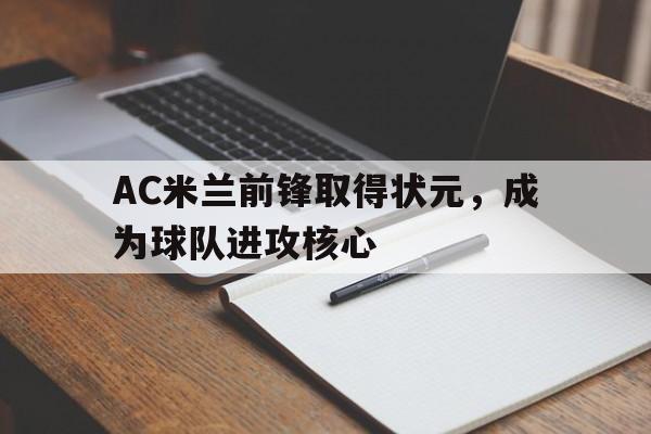 必一体育app下载-AC米兰前锋取得状元，成为球队进攻核心(ac米兰最强)